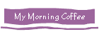 My Morning Coffee