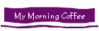 My Morning Coffee