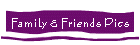 Family & Friends Pics